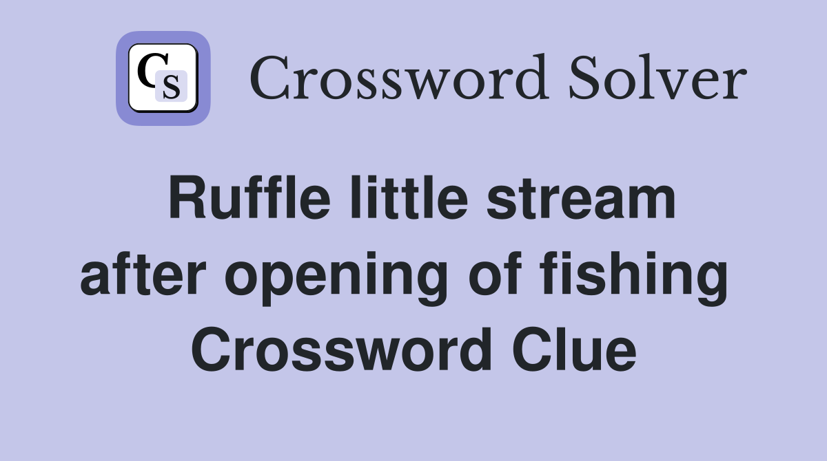 Ruffle little stream after opening of fishing  Crossword Clue