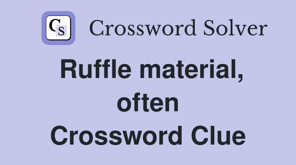 Ruffle material, often Crossword Clue