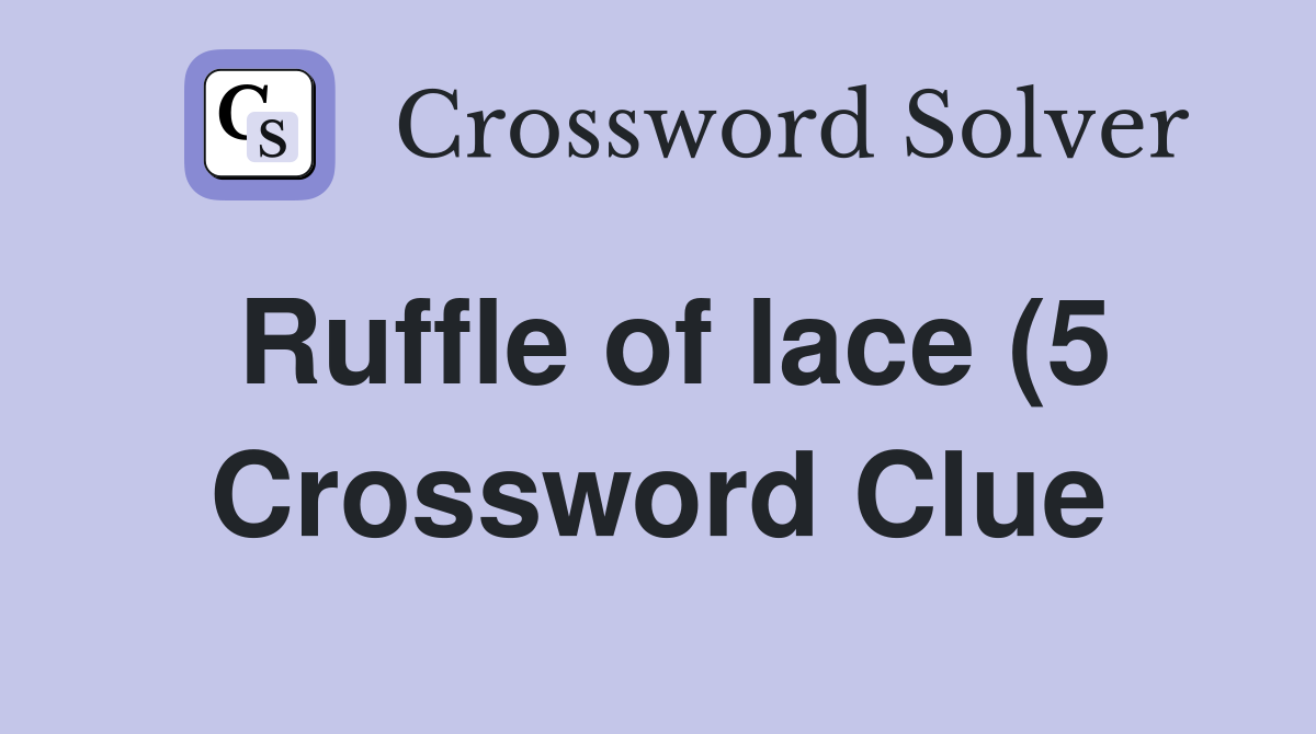 Ruffle of lace (5) Crossword Clue Answers Crossword Solver Ruffle of lace (5) Crossword Clue Answers Crossword Solver