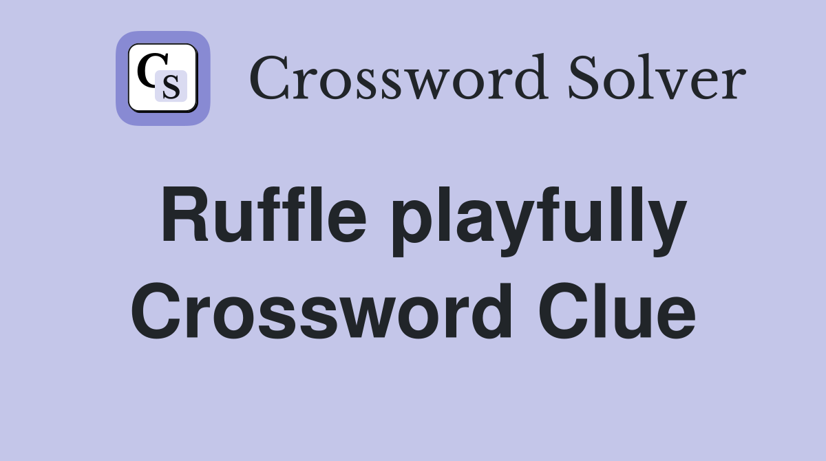 Ruffle playfully Crossword Clue