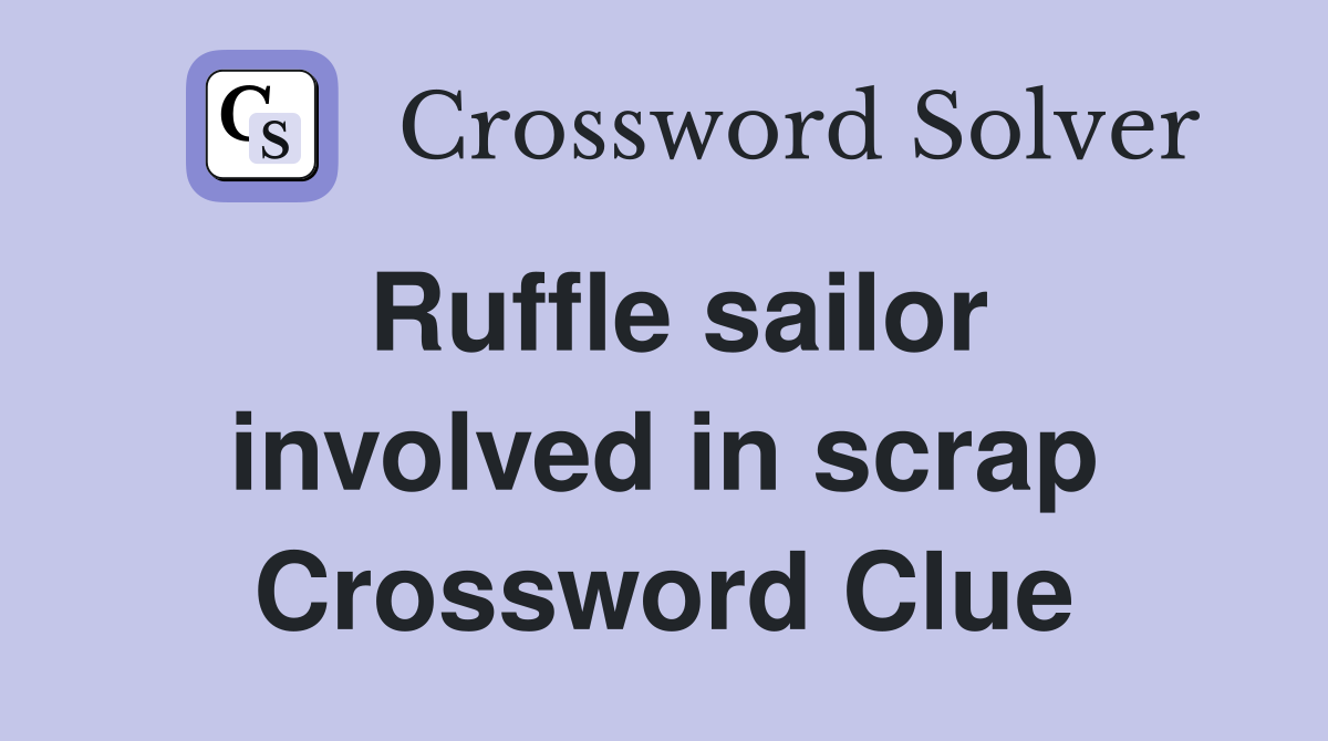 Ruffle sailor involved in scrap Crossword Clue