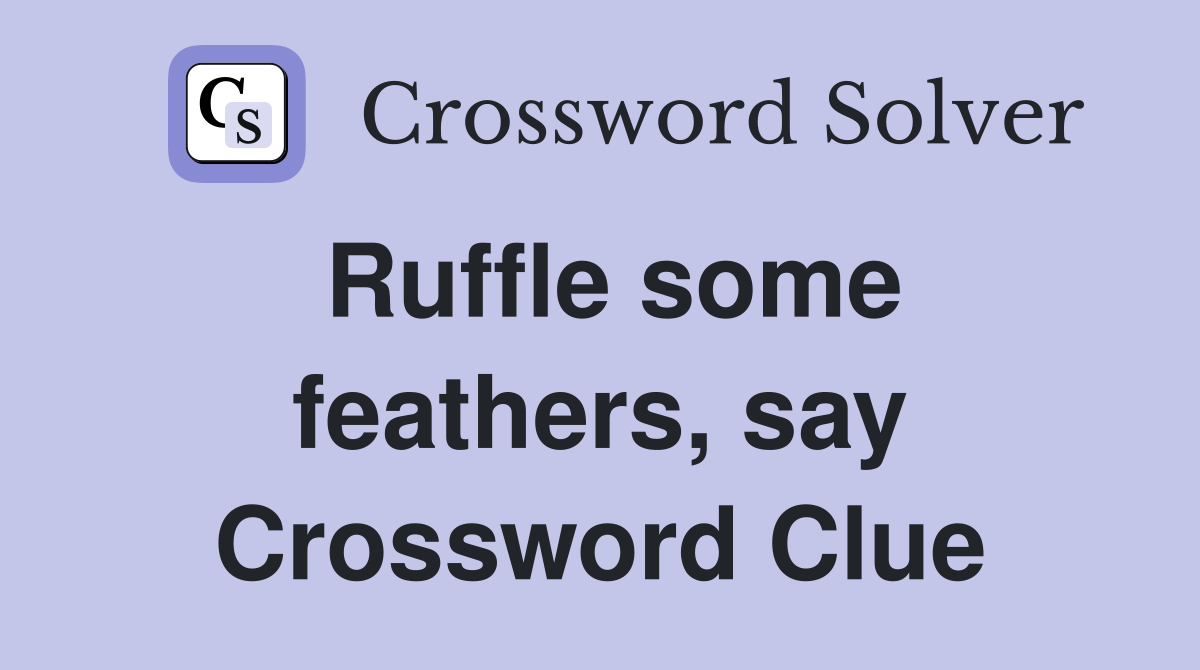 Ruffle some feathers, say Crossword Clue
