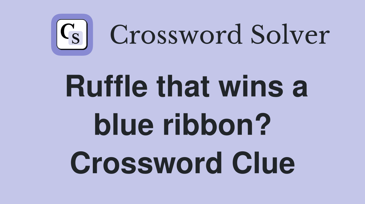 Ruffle that wins a blue ribbon? Crossword Clue