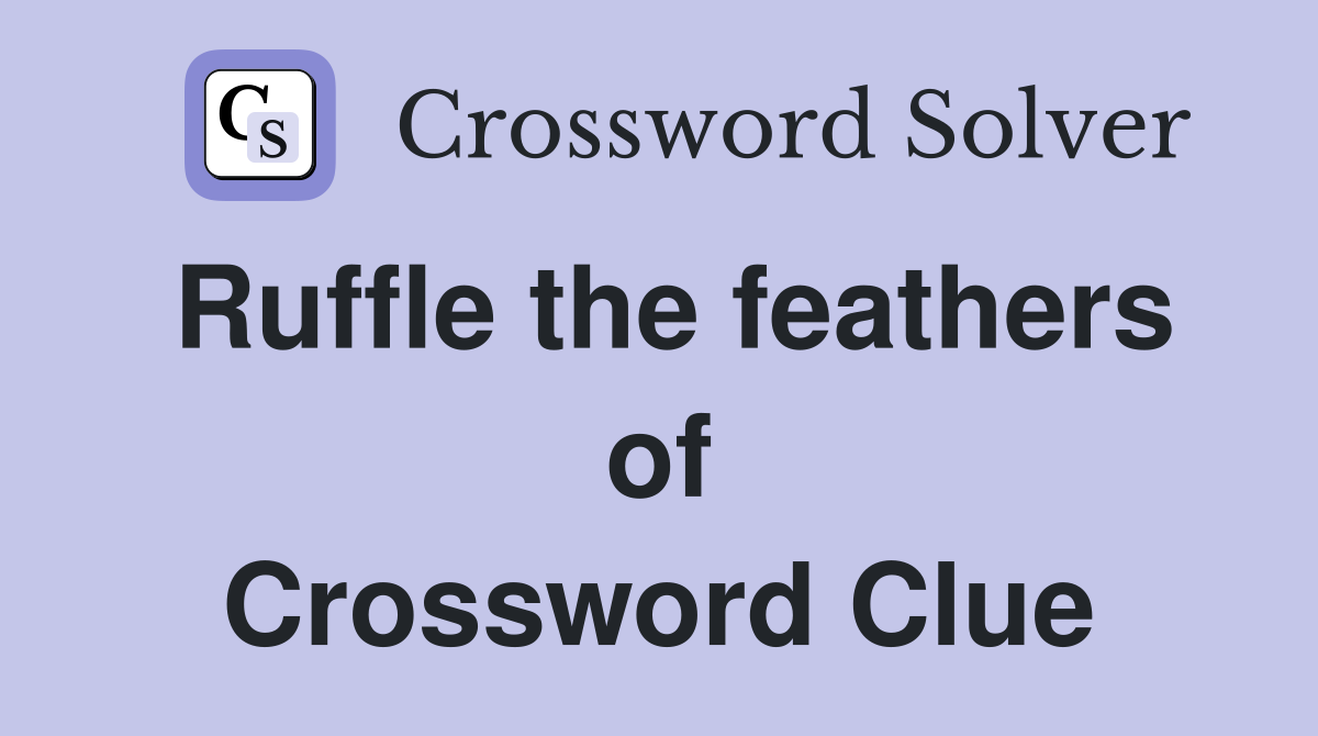 Ruffle the feathers of Crossword Clue