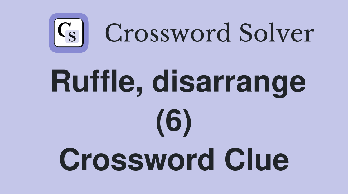 Ruffle, disarrange (6) Crossword Clue