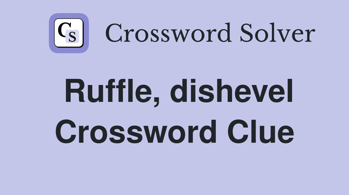 Ruffle, dishevel Crossword Clue