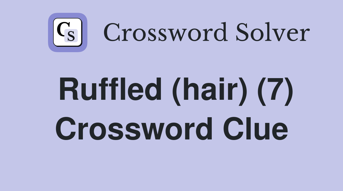 Ruffled (hair) (7) Crossword Clue