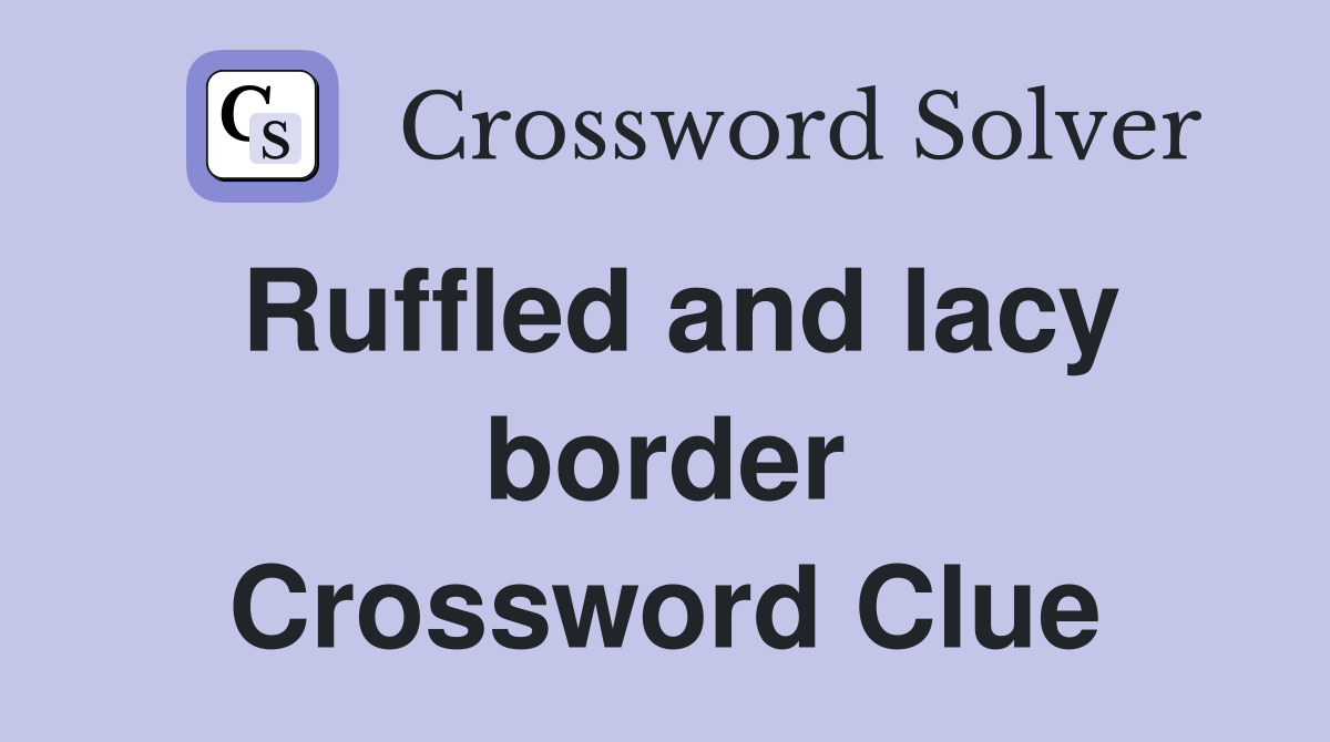Ruffled and lacy border Crossword Clue