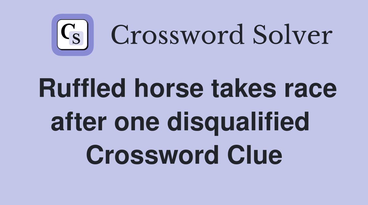 Ruffled horse takes race after one disqualified  Crossword Clue
