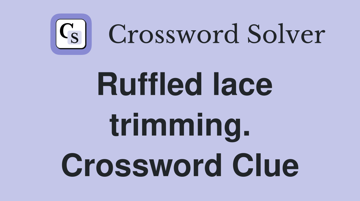 Ruffled lace trimming. Crossword Clue