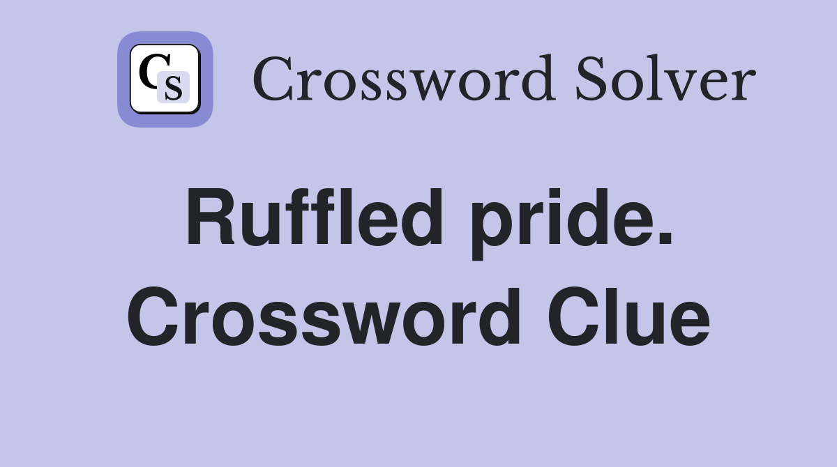 Ruffled pride. Crossword Clue