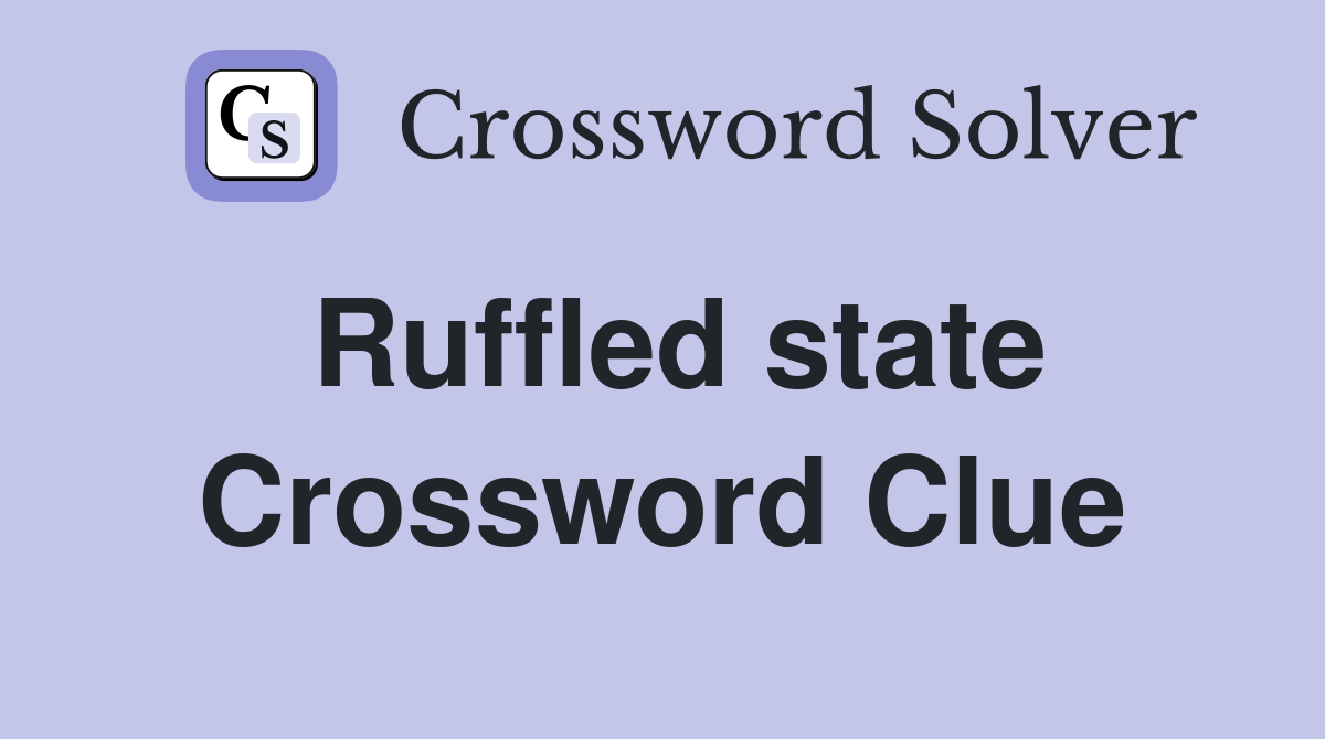 Ruffled state Crossword Clue