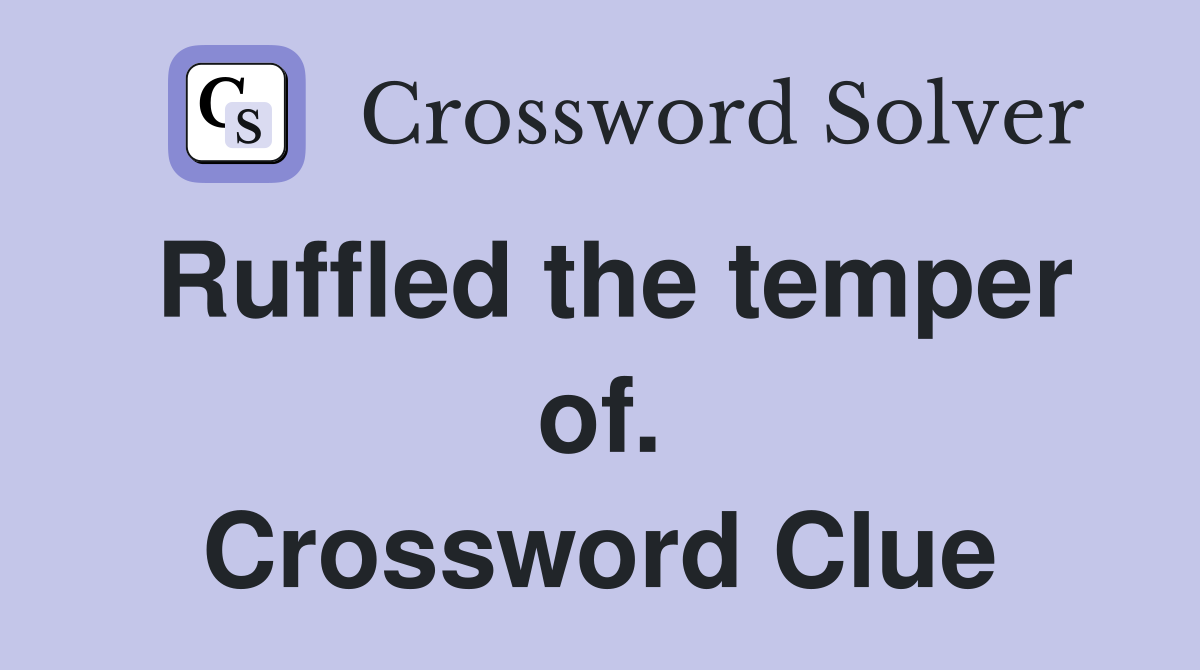 Ruffled the temper of. Crossword Clue