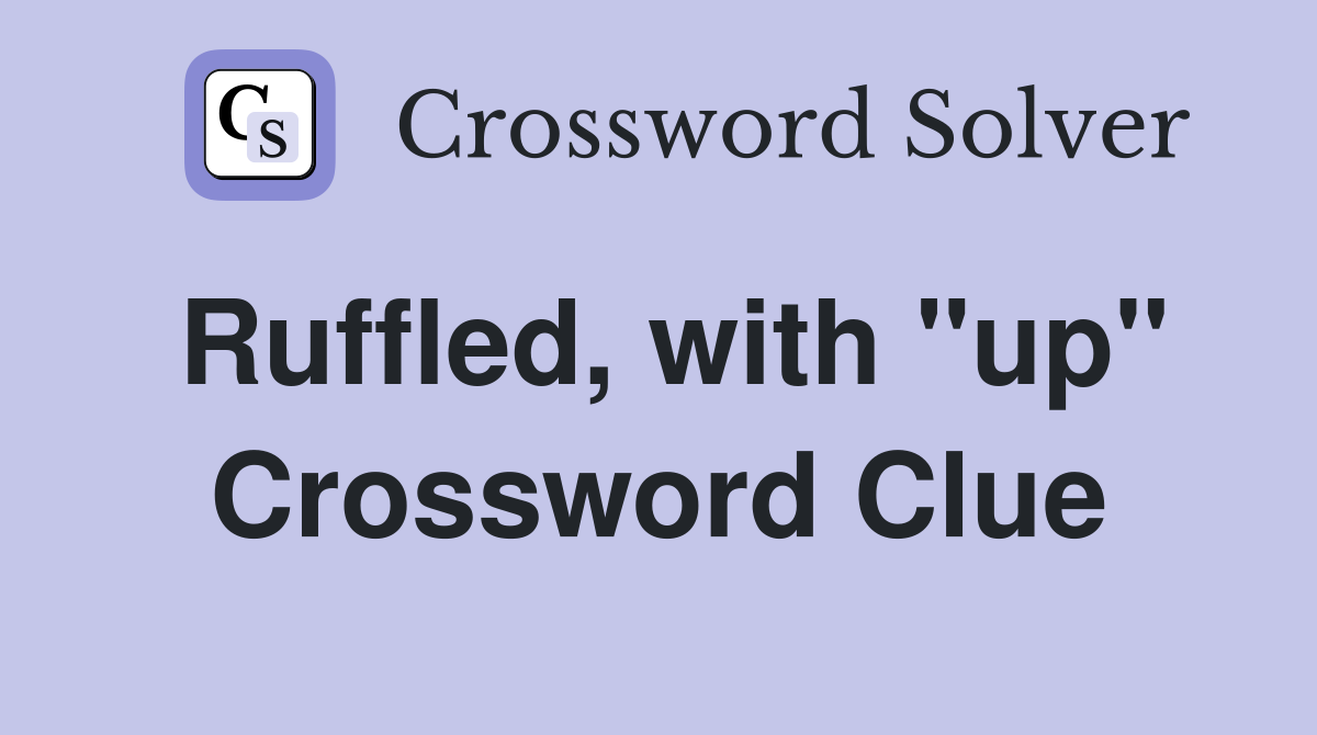Ruffled, with "up" Crossword Clue