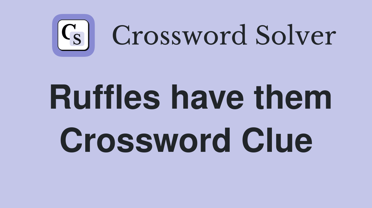 Ruffles have them Crossword Clue