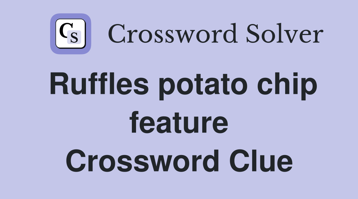 Ruffles potato chip feature Crossword Clue