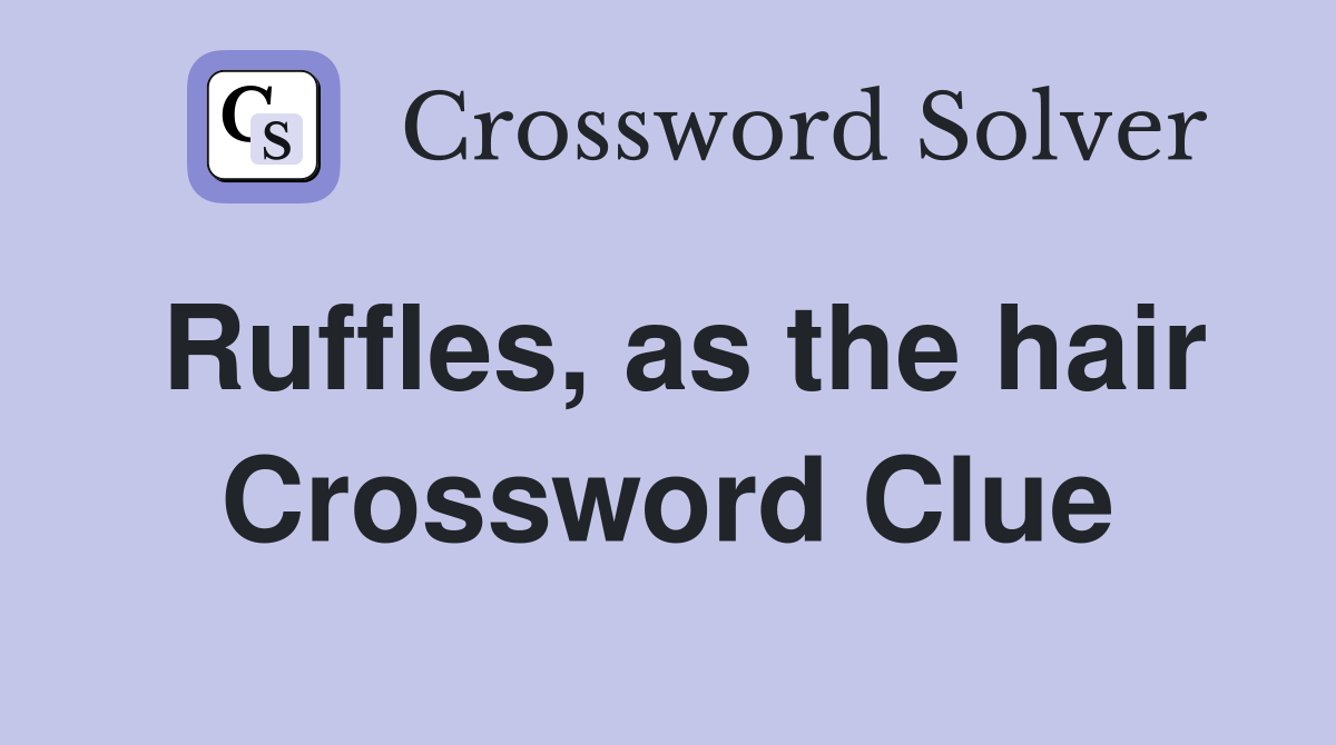 Ruffles, as the hair Crossword Clue