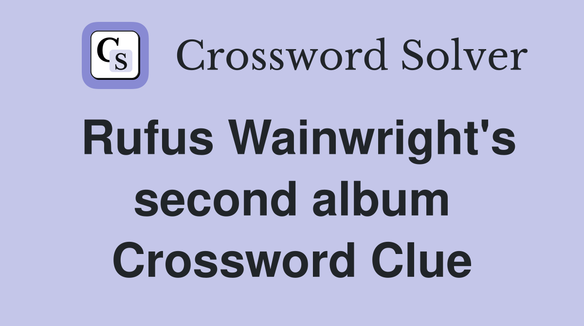 Rufus Wainwright's second album Crossword Clue