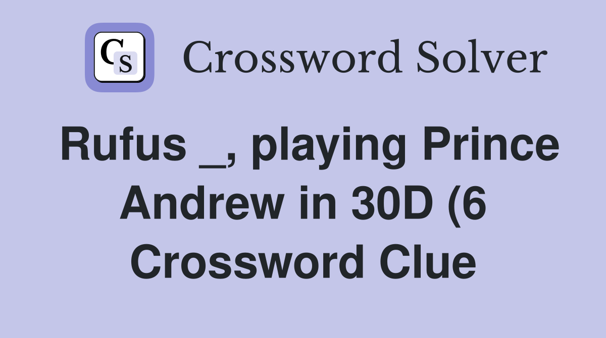 Rufus playing Prince Andrew in 30D (6) Crossword Clue Answers Rufus playing Prince Andrew in 30D (6) Crossword Clue Answers