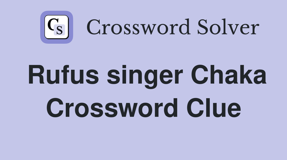 Rufus singer Chaka Crossword Clue