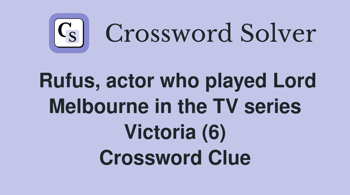 Rufus, actor who played Lord Melbourne in the TV series Victoria (6) Crossword Clue