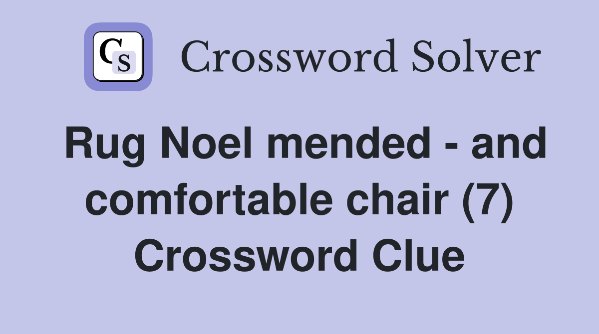 Rug Noel mended - and comfortable chair (7) Crossword Clue