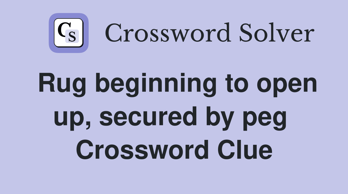 Rug beginning to open up, secured by peg  Crossword Clue
