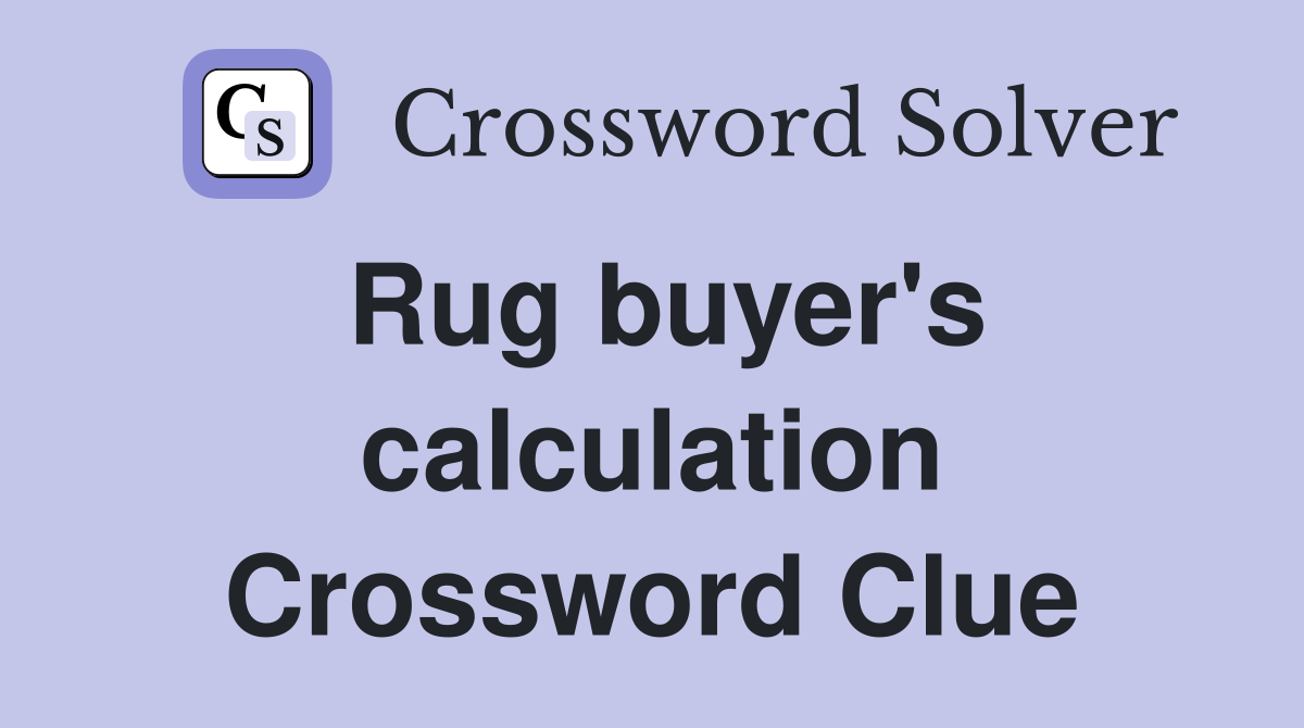 Rug buyer's calculation Crossword Clue