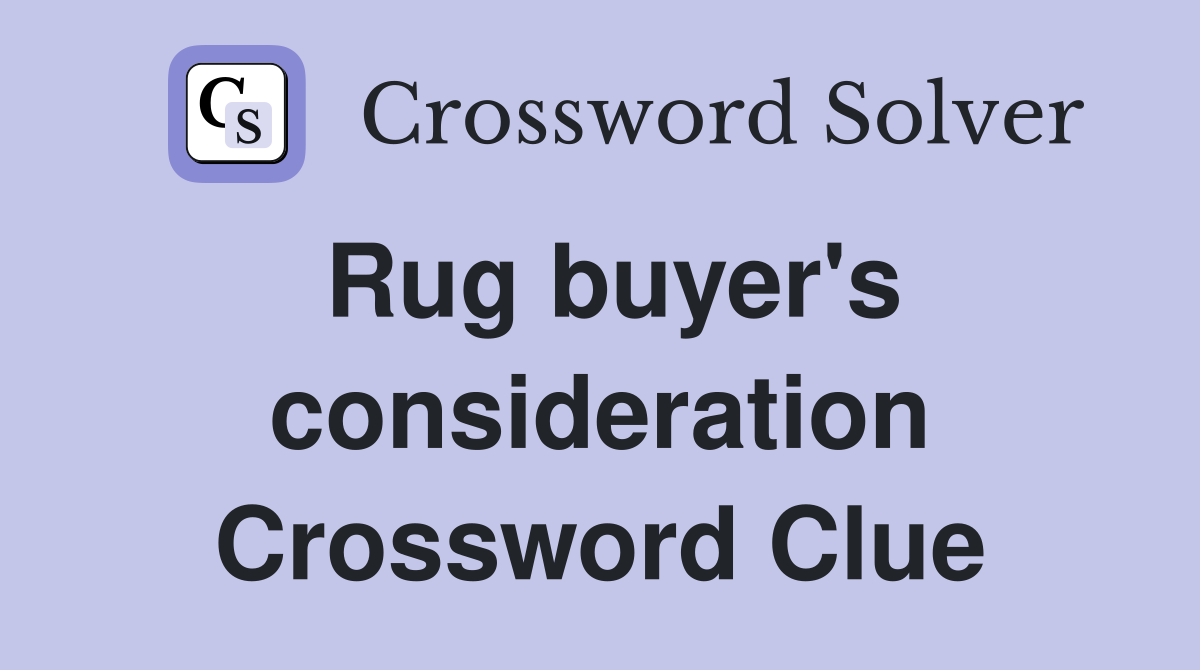 Rug buyer's consideration Crossword Clue