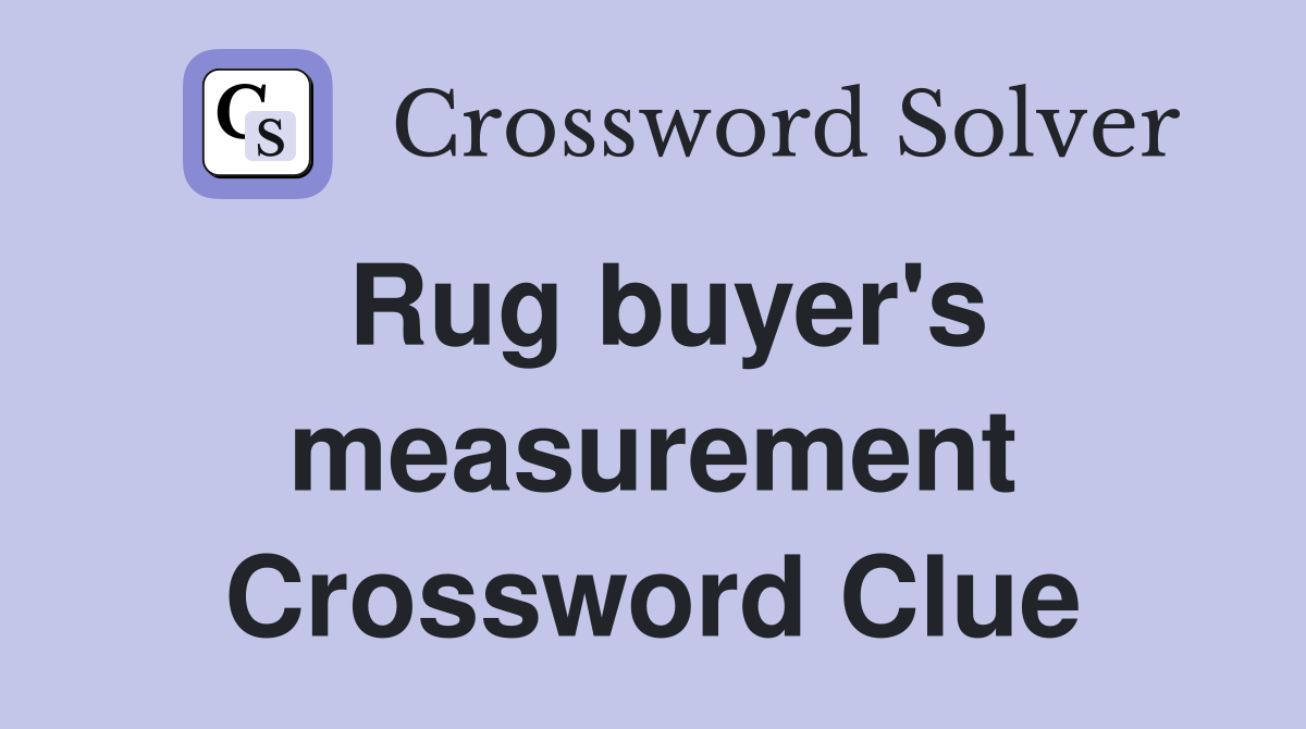 Rug buyer's measurement Crossword Clue