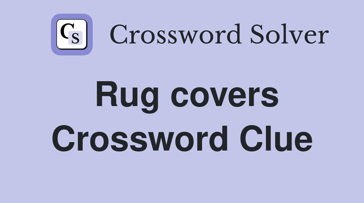 Rug covers Crossword Clue