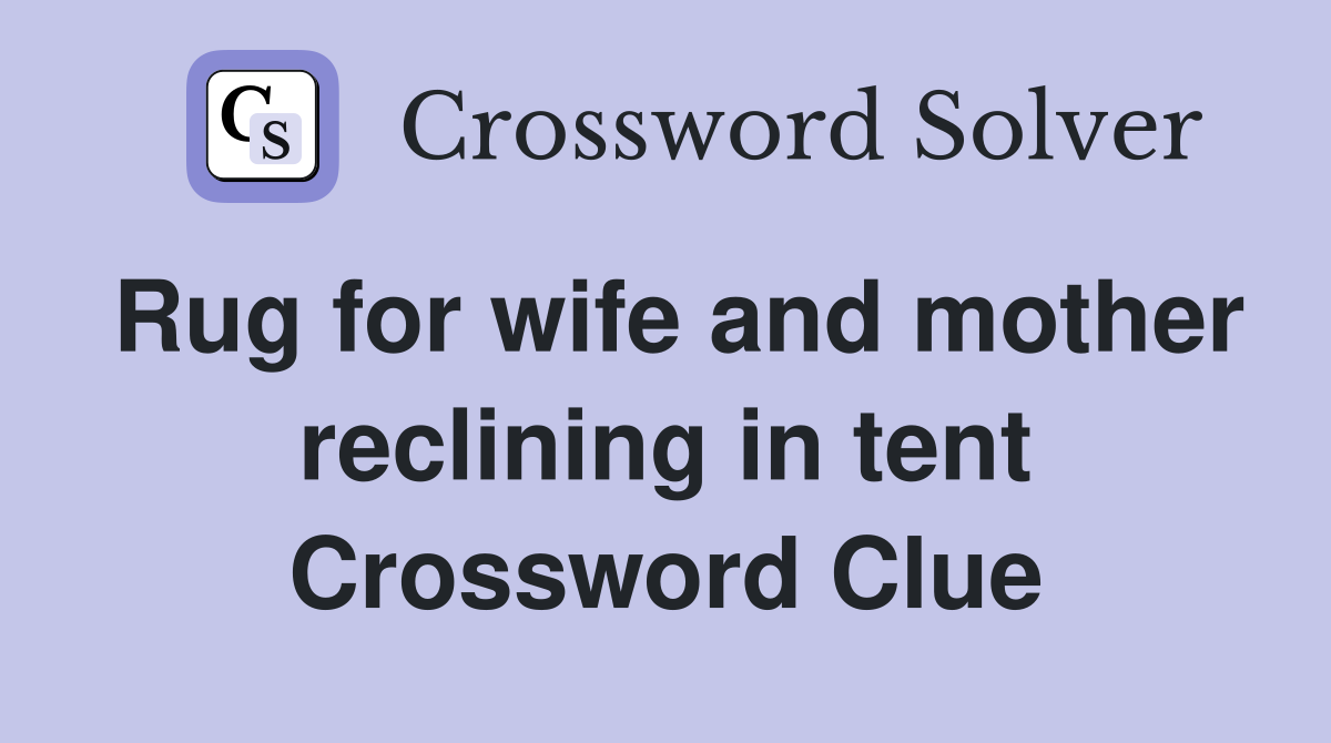 Rug for wife and mother reclining in tent Crossword Clue