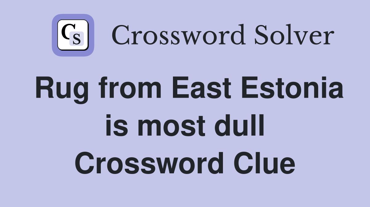 Rug from East Estonia is most dull Crossword Clue