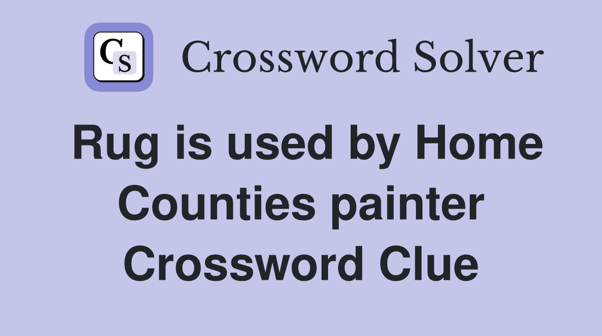 Rug is used by Home Counties painter Crossword Clue