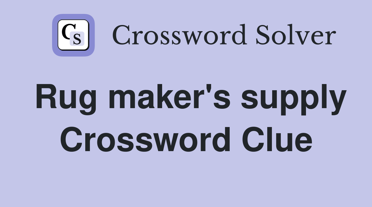 Rug maker's supply Crossword Clue