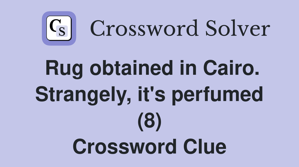 Rug obtained in Cairo. Strangely, it's perfumed (8) Crossword Clue
