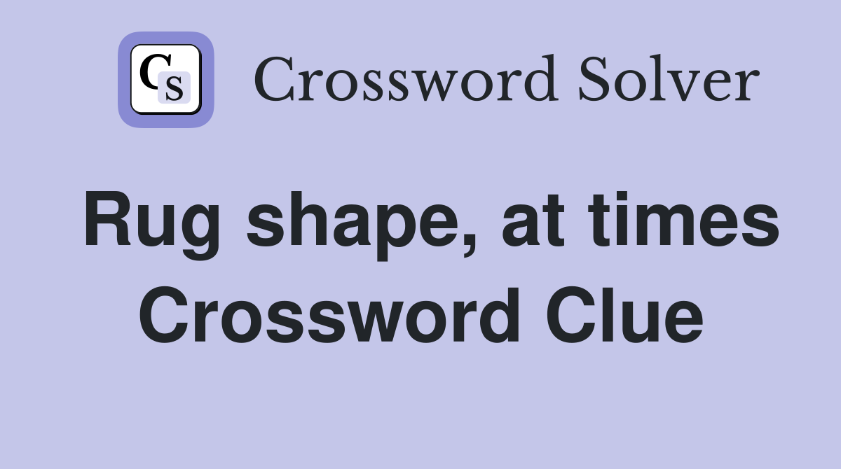 Rug shape, at times Crossword Clue
