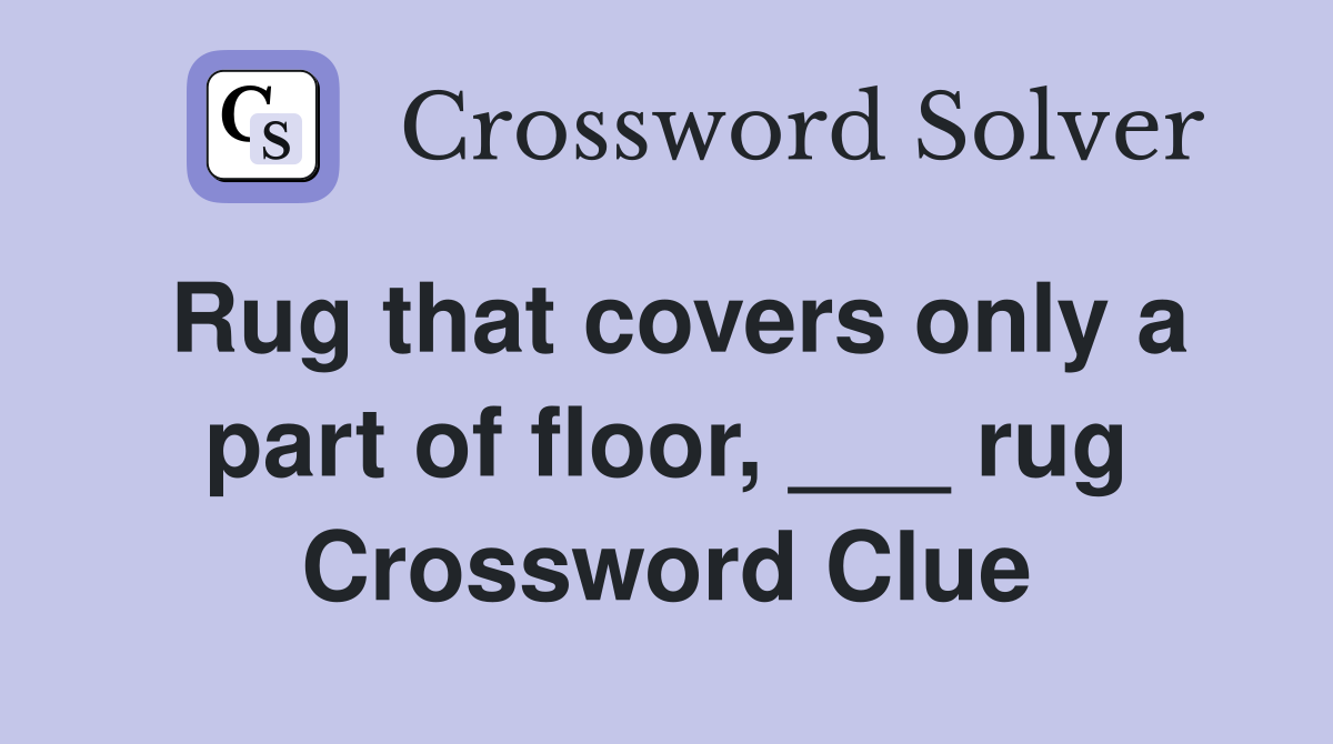 Rug that covers only a part of floor, ___ rug Crossword Clue