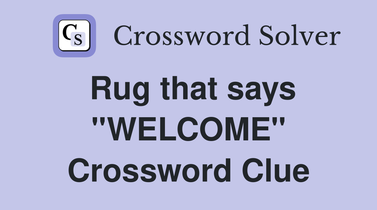 Rug that says ''WELCOME'' Crossword Clue