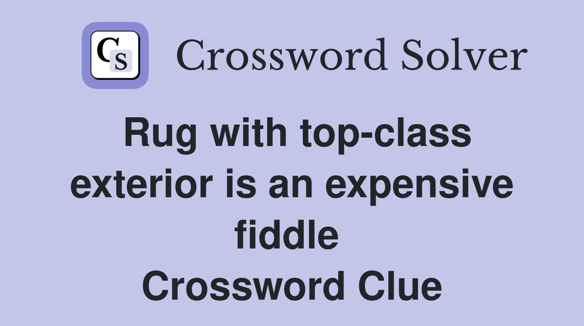 Rug with top-class exterior is an expensive fiddle  Crossword Clue