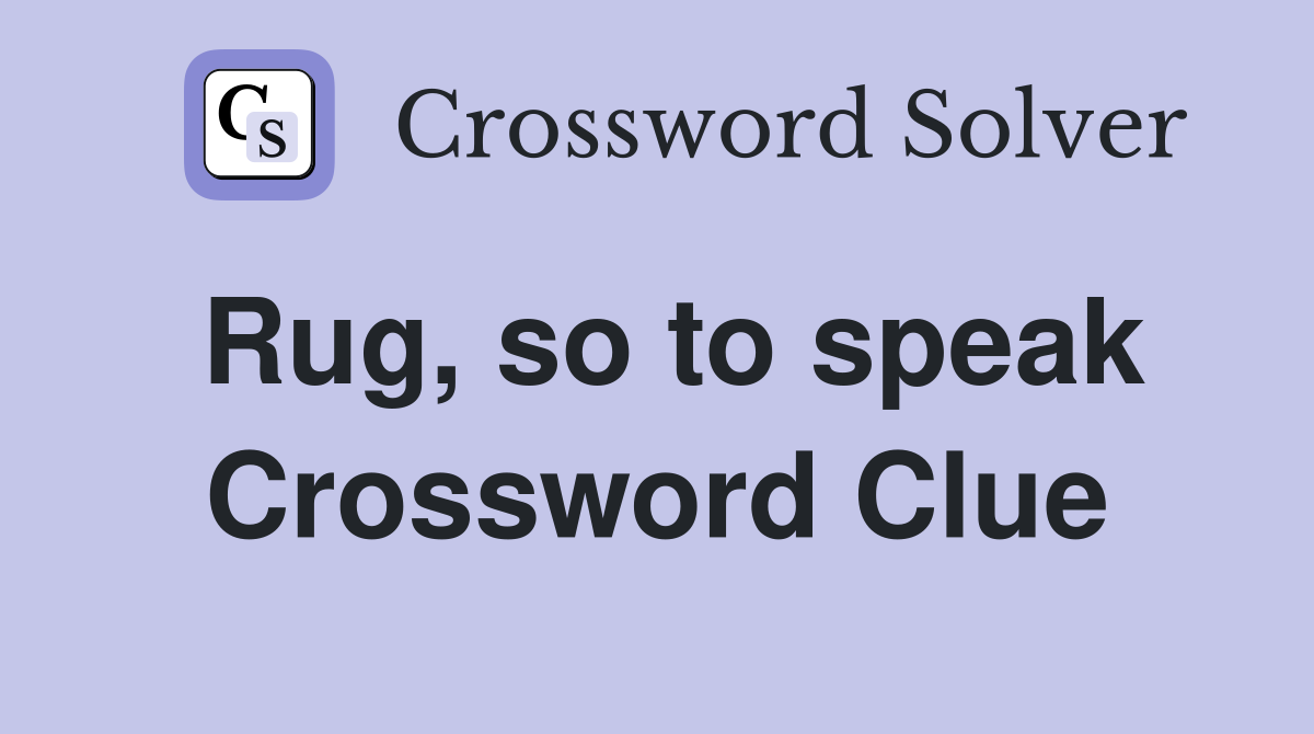 Rug, so to speak Crossword Clue