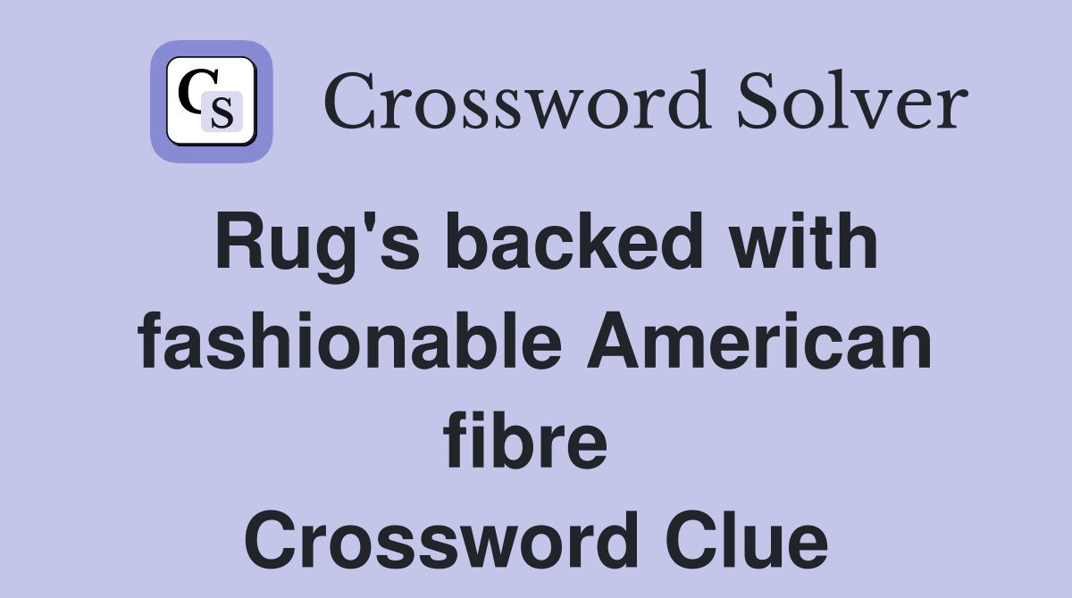 Rug's backed with fashionable American fibre  Crossword Clue