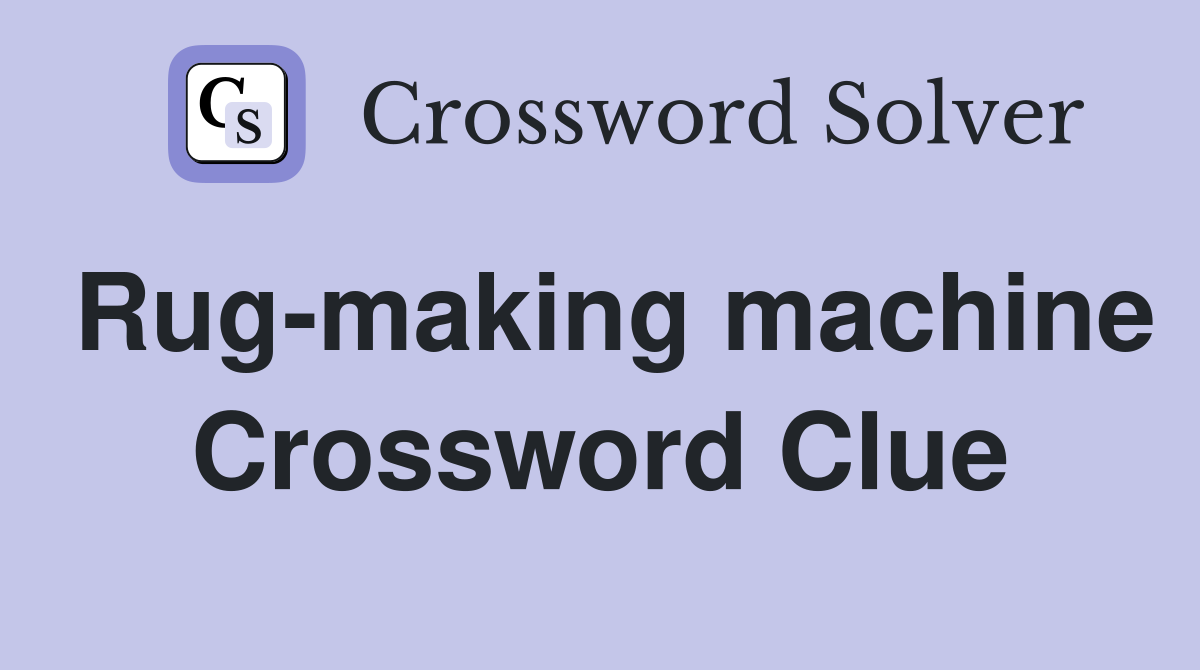 Rug-making machine Crossword Clue