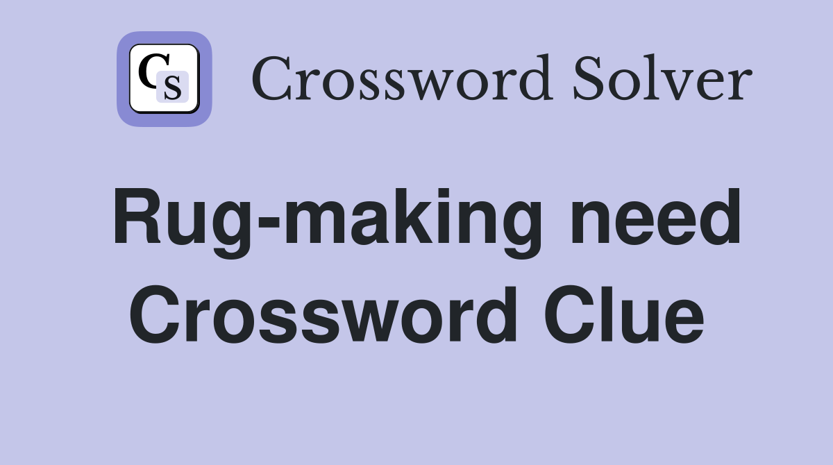 Rug-making need Crossword Clue