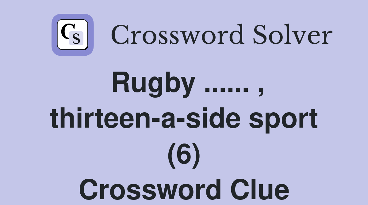 Rugby ...... , thirteen-a-side sport (6) Crossword Clue