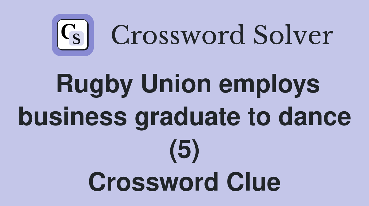 Rugby Union employs business graduate to dance (5) Crossword Clue
