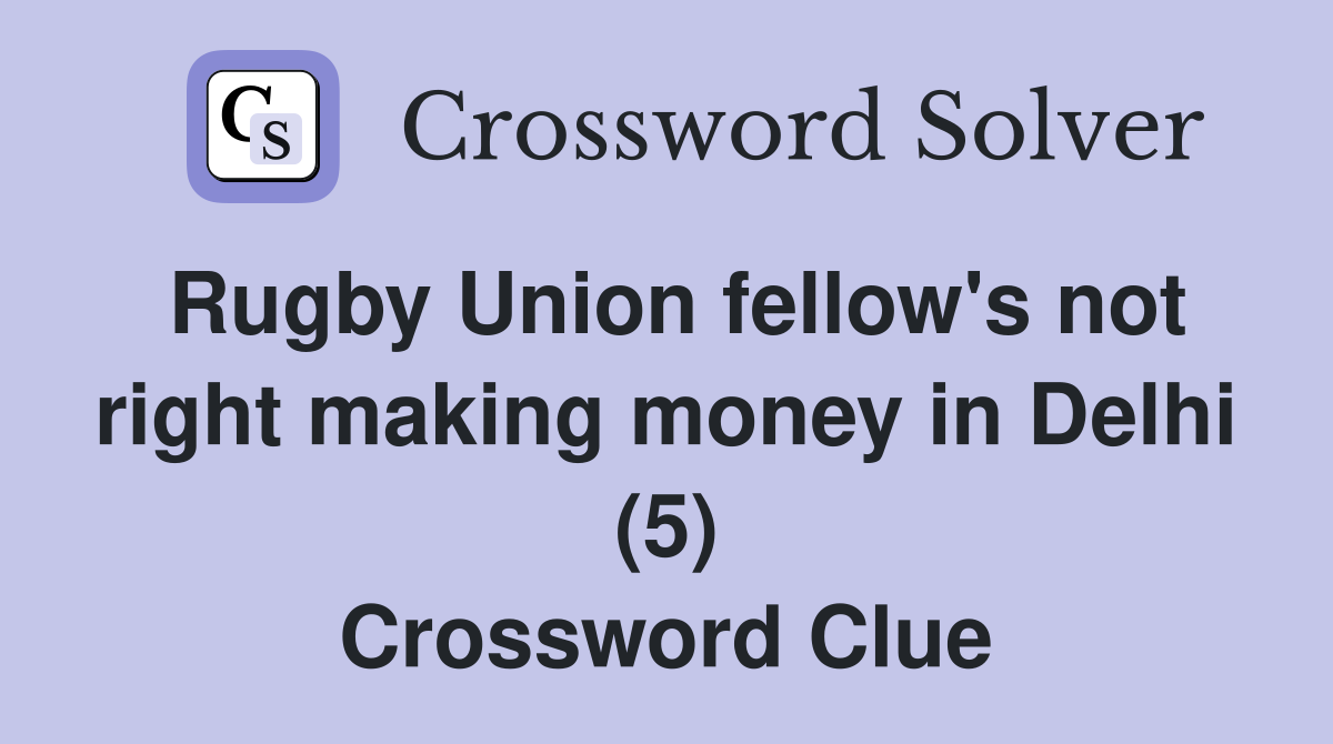 Rugby Union fellow's not right making money in Delhi (5) Crossword Clue