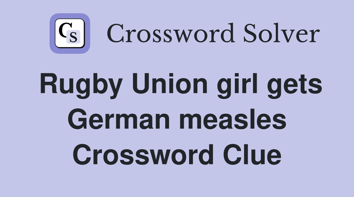 Rugby Union girl gets German measles Crossword Clue