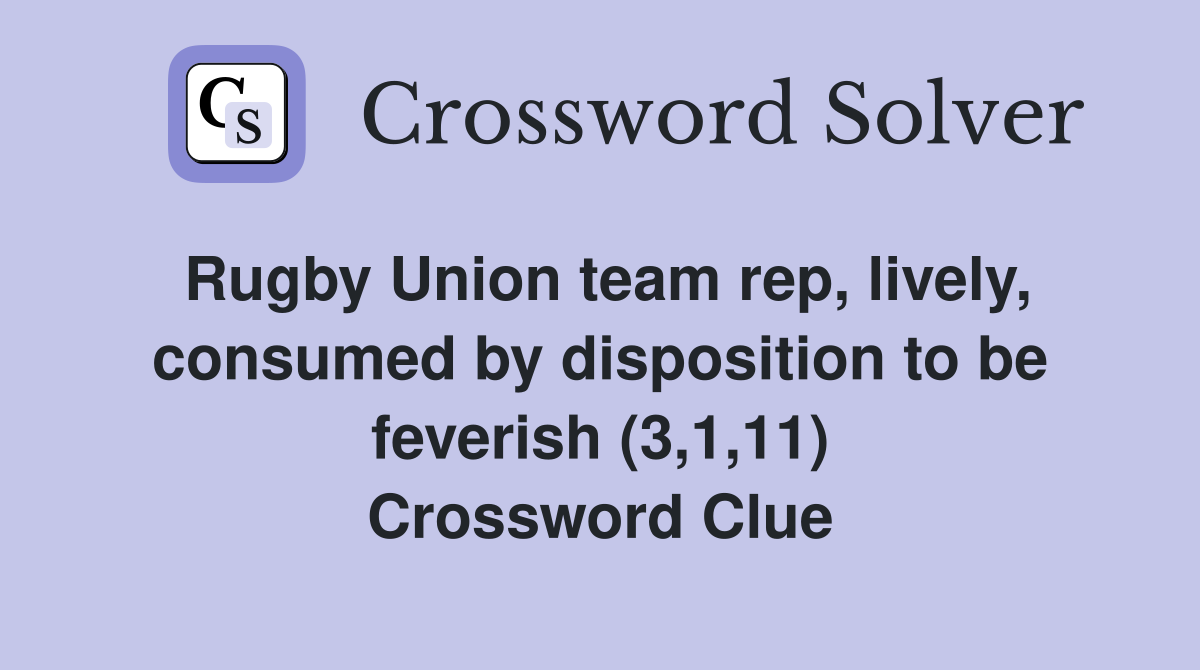 Rugby Union team rep, lively, consumed by disposition to be feverish (3,1,11) Crossword Clue
