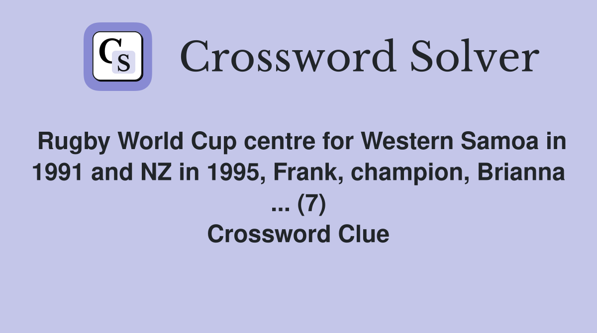 Rugby World Cup centre for Western Samoa in 1991 and NZ in 1995, Frank, champion, Brianna ... (7) Crossword Clue
